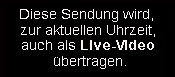 das Live-Video wird zur angegebenen Sendezeit angezeigt.
the live video will be displayed at the specified broadcast time